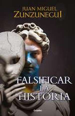 Falsificar La Historia / Falsifying History de Juan Miguel Zunzunegui