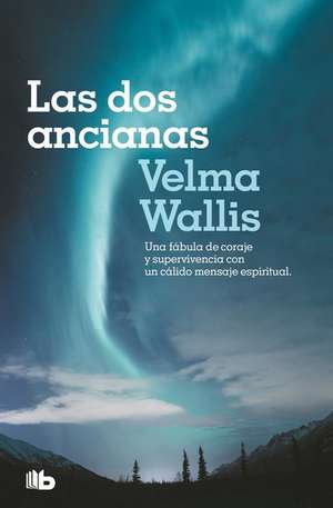 Las DOS Ancianas. Una Fábula de Coraje Y Supervivencia Con Un Cálido Mensaje ESP Iritual / Two Old Women: An Alaska Legend of Betrayal, Courage and Survival de Velma Wallis