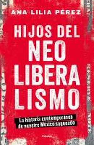 Hijos del Neoliberalismo / Children of Neoliberalism de Ana Lilia Pérez