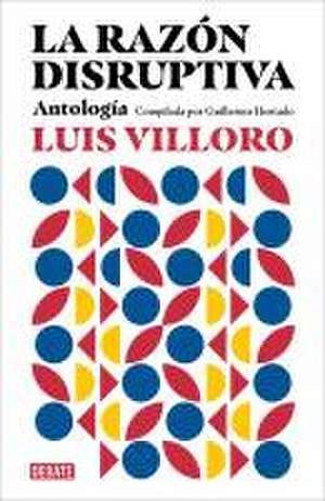 La Razón Disruptiva: Antología / Disruptive Reason: Anthology de Guillermo Hurtado