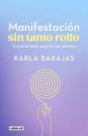 Manifestación Sin Tanto Rollo / Manifestation Without the Fuss: Find Out Everyth Ing, with No Secrets de Karla Barajas