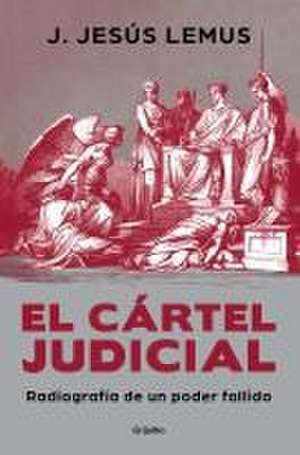 El Cártel Judicial: Radiografía de Un Poder Fallido / Judicial Cartel. X-Ray of a Failing Power de J Jesús Lemus