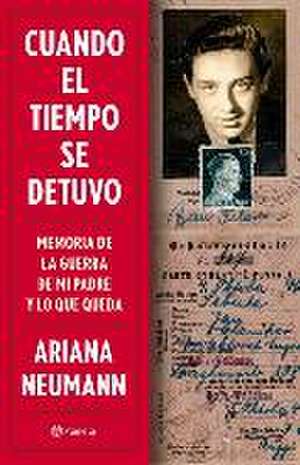 Cuando El Tiempo Se Detuvo: Memorias de la Guerra de Mi Padre Y Lo Que Queda / When Time Stopped: A Memoir of My Father's War and What Remains de Ariana Neumann