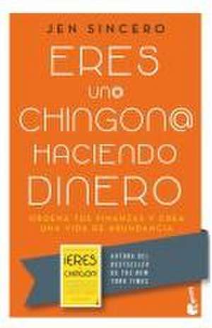 Eres Un@ Chingon@ Haciendo Dinero: Ordena Tus Finanzas Y Crea Una Vida de Abundancia / You Are a Badass at Making Money de Jen Sincero