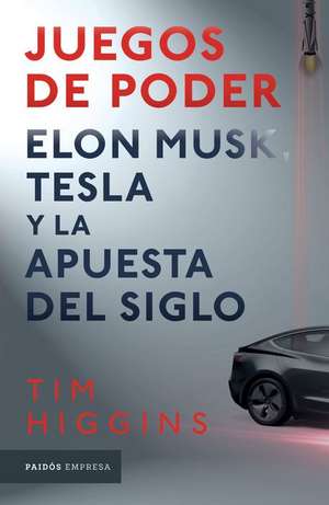 Juegos de Poder. Elon Musk, Tesla Y La Apuesta del Siglo de Tim Higgins