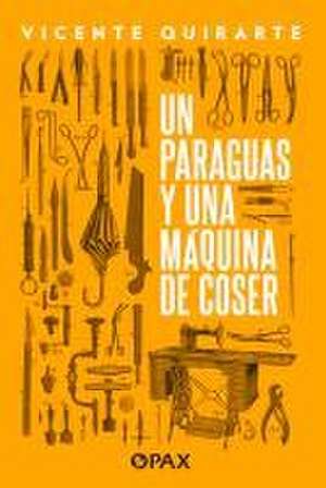 Un Paraguas Y Una Máquina de Coser de Vicente Quirarte