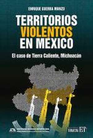 Territorios Violentos En México de Enrique Guerra Manzo