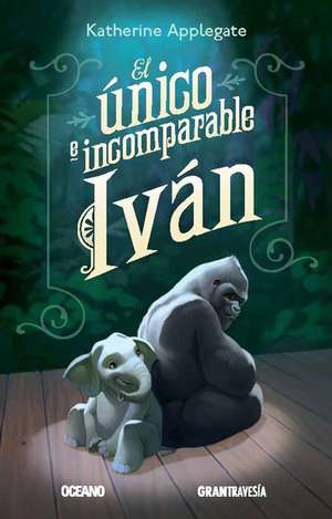 El Unico E Incomparable Ivan de Katherine Applegate