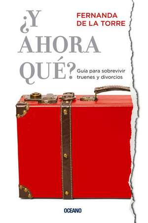 Y Ahora Que? Guia Para Sobrevivir Truenes y Divorcios de Fernanda De La Torre