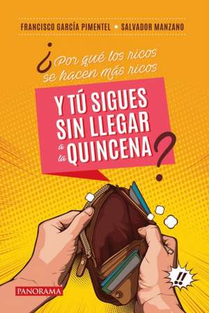 ¿Por Qué Los Ricos Se Hacen Más Ricos Y Tú Sigues Sin Llegar a la Quincena? de Francisco García Pimentel