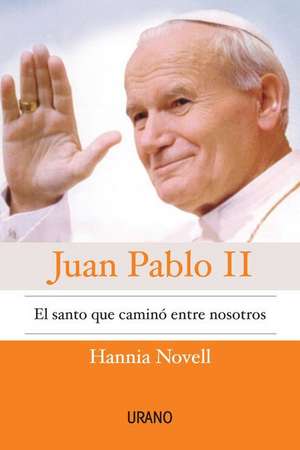 Juan Pablo II: El Santo Que Camino Entre Nosotros de Hannah Novell