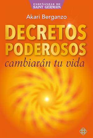 Decretos Poderosos: Cambiarán Tu Vida de Akari Berganzo