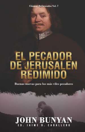 El Pecador de Jerusalen Redimido: Buenas Nuevas para los mas viles pecadores de Pieter De Vries