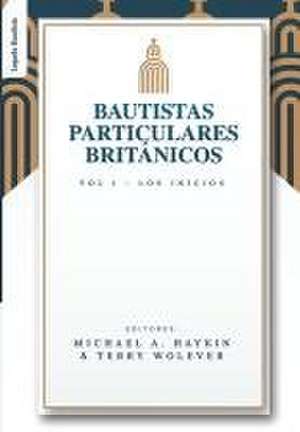 Los Bautistas Particulares Britanicos - Vol. 1 de Terry Wolever