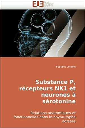 Substance P, récepteurs NK1 et neurones à sérotonine de Baptiste Lacoste