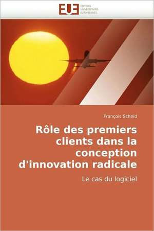 Rôle des premiers clients dans la conception d'innovation radicale de François Scheid