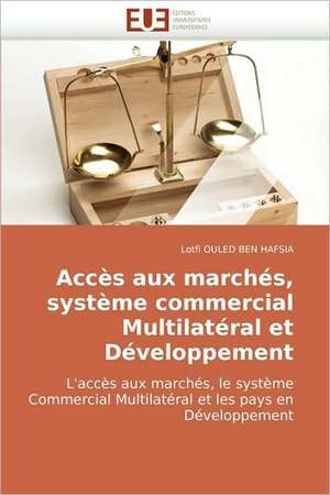 Accès aux marchés, système commercial Multilatéral et Développement de Lotfi OULED BEN HAFSIA