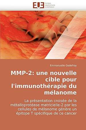 Mmp-2: Une Nouvelle Cible Pour L''Immunotherapie Du Melanome de Emmanuelle Godefroy