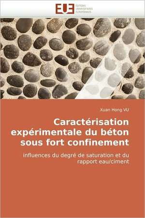 Caracterisation Experimentale Du Beton Sous Fort Confinement de Xuan Hong Vu