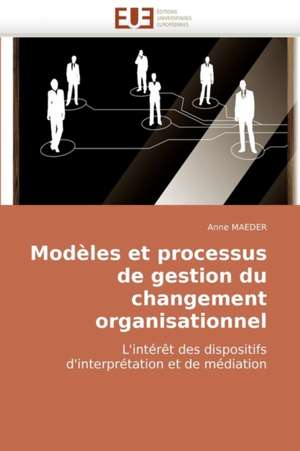 Modeles Et Processus de Gestion Du Changement Organisationnel de Anne Maeder