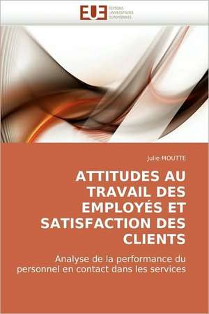 Attitudes Au Travail Des Employes Et Satisfaction Des Clients de Julie MOUTTE