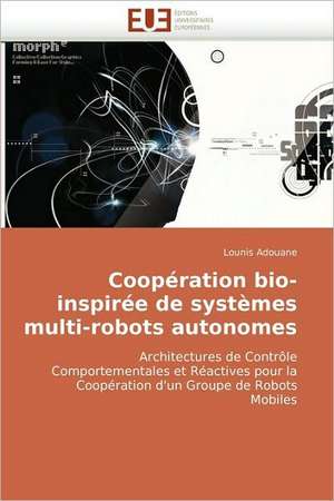 Cooperation Bio-Inspiree de Systemes Multi-Robots Autonomes: Bases Neurales de Lounis Adouane