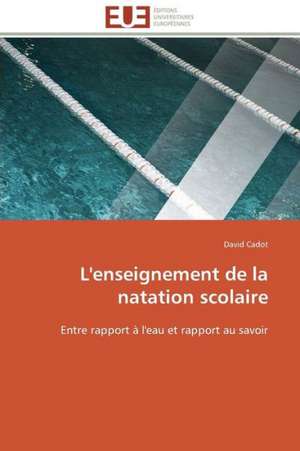 L'Enseignement de La Natation Scolaire: Bases Neurales de David Cadot