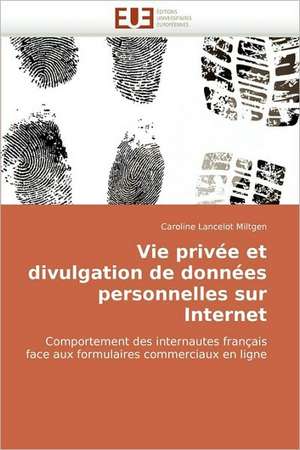 Vie Privee Et Divulgation de Donnees Personnelles Sur Internet: Analyse Interactionnelle de Caroline Lancelot Miltgen