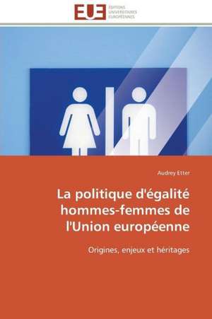 La Politique D'Egalite Hommes-Femmes de L'Union Europeenne: Une Incitation Au Risque? de Audrey Etter