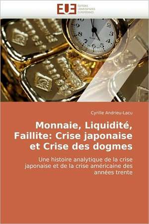 Monnaie, Liquidité, Faillite: Crise japonaise et Crise des dogmes de Cyrille Andrieu-Lacu