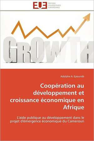 Cooperation Au Developpement Et Croissance Economique En Afrique: Une Etude Semantique de La Totalite de Adolphe A. Epoundè