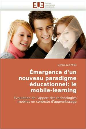 Emergence D'Un Nouveau Paradigme Educationnel: Le Mobile-Learning de Véronique Milot