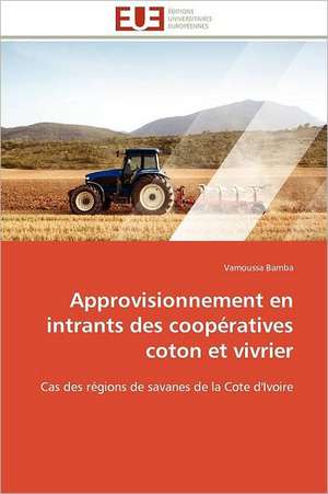 Approvisionnement En Intrants Des Cooperatives Coton Et Vivrier: Des Categories Et Des Hommes de Vamoussa Bamba