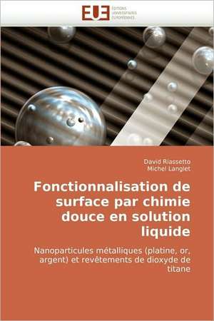 Fonctionnalisation de surface par chimie douce en solution liquide de David Riassetto