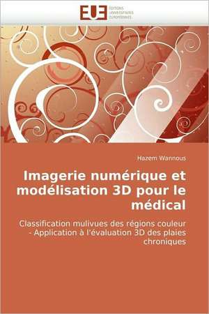 Imagerie Numerique Et Modelisation 3D Pour Le Medical de Hazem Wannous