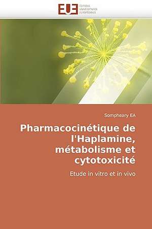 Pharmacocinétique de l'Haplamine, métabolisme et cytotoxicité de Sompheary EA