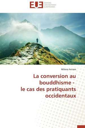 La Conversion Au Bouddhisme - Le Cas Des Pratiquants Occidentaux: Le Role Des Comportements de Sante de Milena Aviram