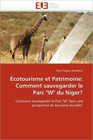 Ecotourisme Et Patrimoine: Comment Sauvegarder Le Parc "W" Du Niger? de Seyni Gagara Boubacar