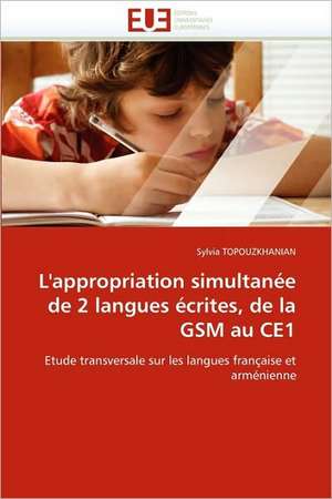 L'Appropriation Simultanee de 2 Langues Ecrites, de La GSM Au Ce1: Le Transcriptome de Sylvia TOPOUZKHANIAN