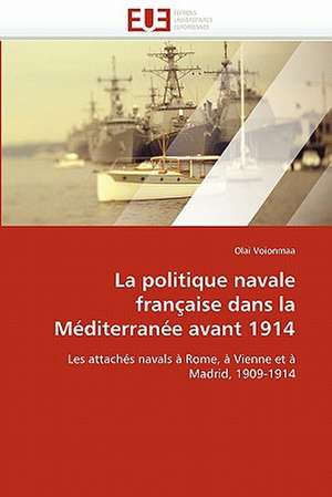 La Politique Navale Francaise Dans La Mediterranee Avant 1914: Concepts, Evaluation Et Mise En Oeuvre de Olai Voionmaa