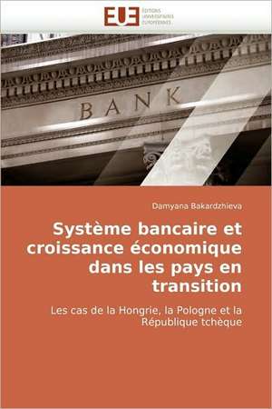 Systeme Bancaire Et Croissance Economique Dans Les Pays En Transition: de L''Image Au Texte de Damyana Bakardzhieva