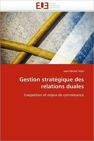 Gestion Strategique Des Relations Duales: de L'Empire a la Republique (1850-1891) de Jean-Michel Viola