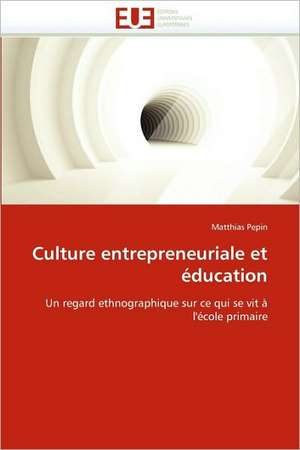 Culture Entrepreneuriale Et Education: de L'Empire a la Republique (1850-1891) de Matthias Pepin