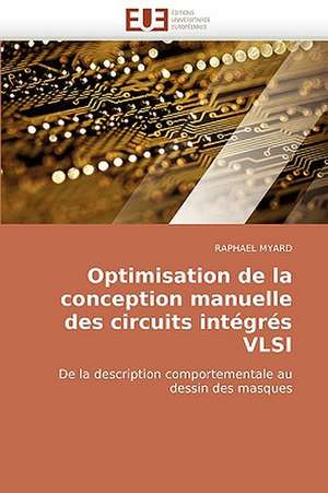 Optimisation de La Conception Manuelle Des Circuits Integres VLSI: Quand Les Difficultes Deviennent Opportunites de RAPHAEL MYARD