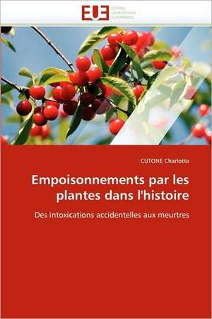 Empoisonnements Par Les Plantes Dans L''Histoire: Quand Les Difficultes Deviennent Opportunites de CUTONE Charlotte