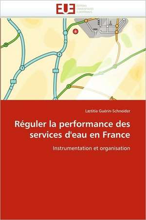 Réguler la performance des services d'eau en France de Lætitia Guérin-Schneider