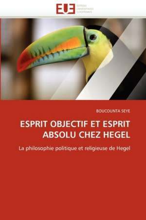 Esprit Objectif Et Esprit Absolu Chez Hegel de BOUCOUNTA SEYE