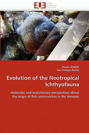 Evolution of the Neotropical Ichthyofauna de Nicolas HUBERT