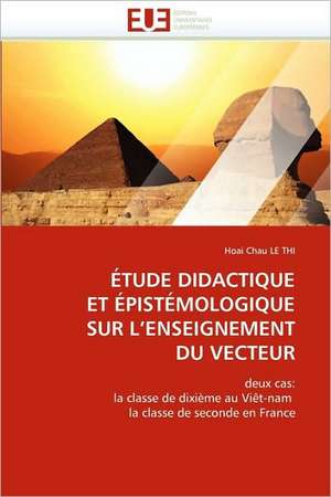 Etude Didactique Et Epistemologique Sur L Enseignement Du Vecteur: Gene de L''Epo de Hoai Chau Le Thi