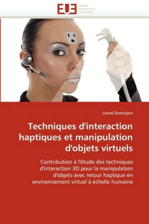 Techniques d'interaction haptiques et manipulation d'objets virtuels de Lionel Dominjon